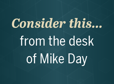 Consider this…from the desk of Mike Day